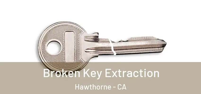  Broken Key Extraction Hawthorne - CA
