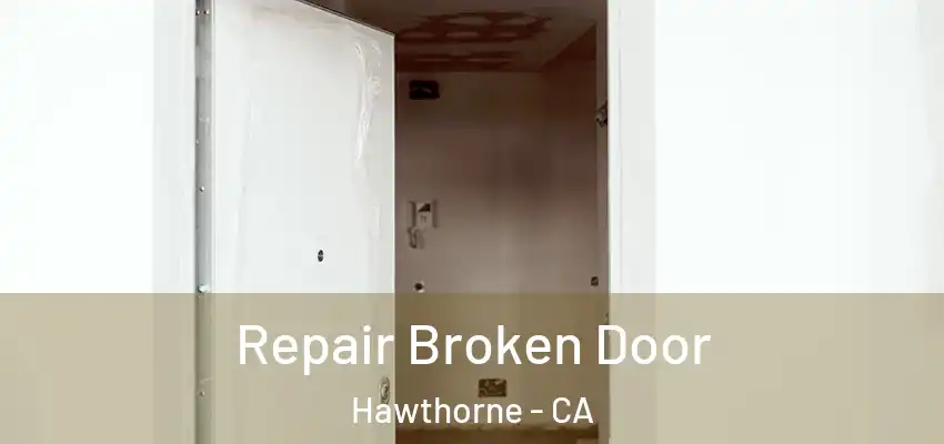  Repair Broken Door Hawthorne - CA