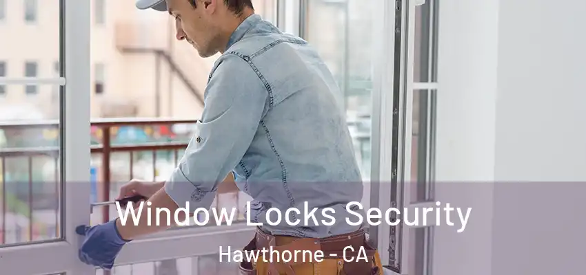  Window Locks Security Hawthorne - CA